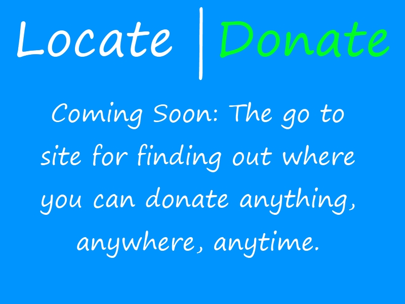 Locate|Donate coming soon. Donate anything, anywhere, anytime